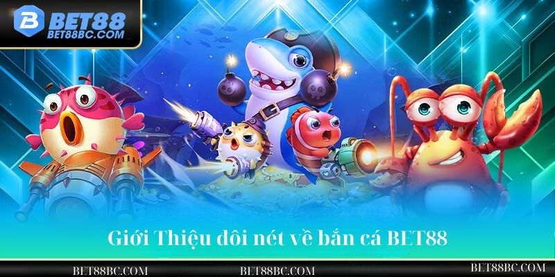 Giới thiệu đôi nét về bắn cá bet88