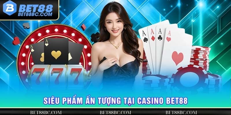 siêu phẩm ấn tượng tại casino bet88