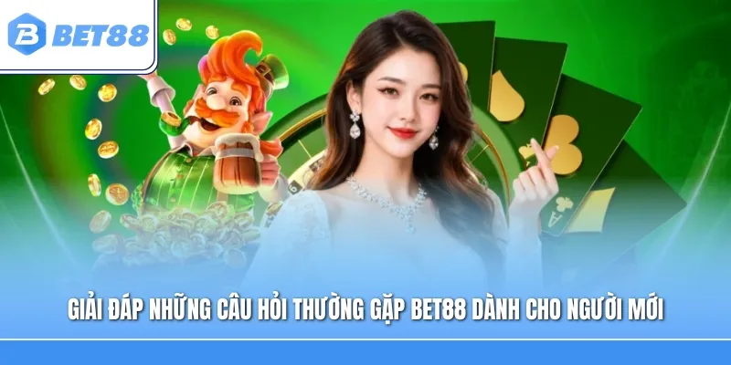Giải đáp những câu hỏi thường gặp Bet88 dành cho người mới