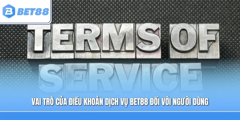 Vai trò của điều khoản dịch vụ Bet88 đối với người dùng