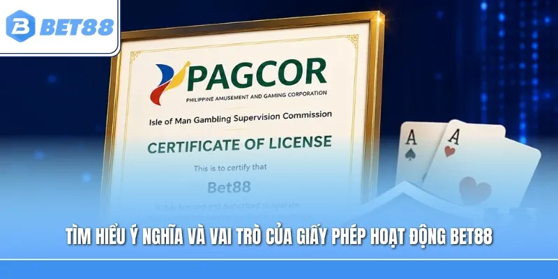 Tìm hiểu ý nghĩa và vai trò của giấy phép hoạt động Bet88 trước khi lựa chọn nền tảng