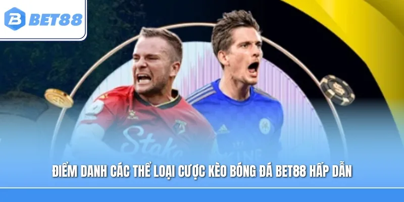 Điểm danh các thể loại cược kèo bóng đá Bet88 hấp dẫn