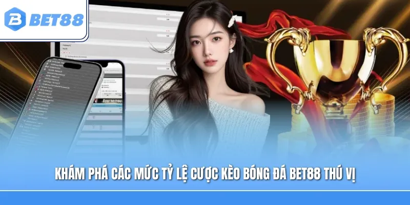 Khám phá các mức tỷ lệ cược kèo bóng đá Bet88 thú vị