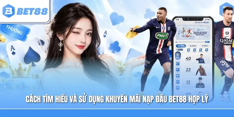 Cách tìm hiểu và sử dụng khuyến mãi nạp đầu Bet88 hợp lý