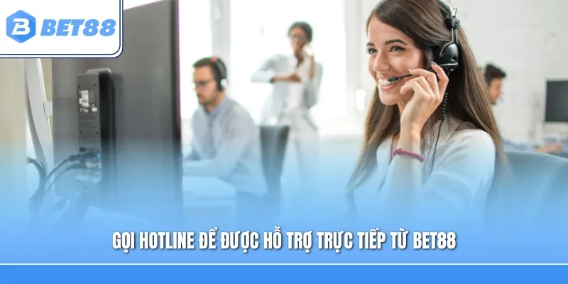 Gọi hotline để được hỗ trợ trực tiếp từ Bet88