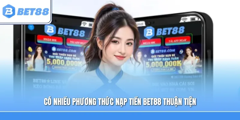 Có nhiều phương thức nạp tiền BET88 thuận tiện