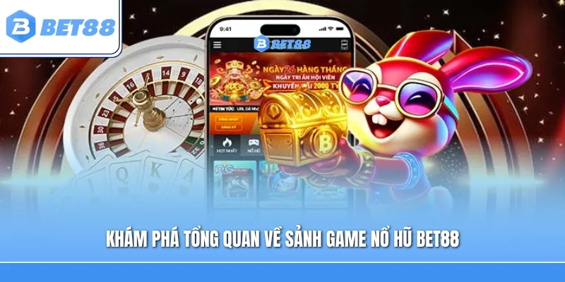 Khám phá tổng quan về sảnh game Nổ hũ Bet88