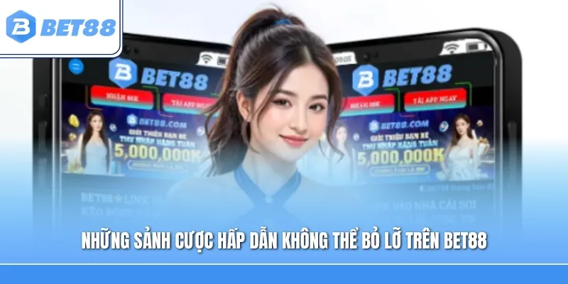 Những sảnh cược hấp dẫn không thể bỏ lỡ trên Bet88