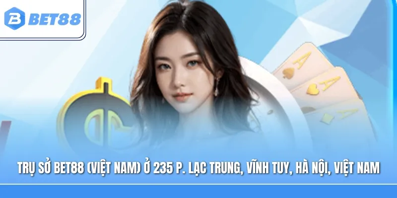 Trụ sở Bet88 tại Việt Nam nằm ở 235 P. Lạc Trung, Vĩnh Tuy, Hà Nội, Việt Nam