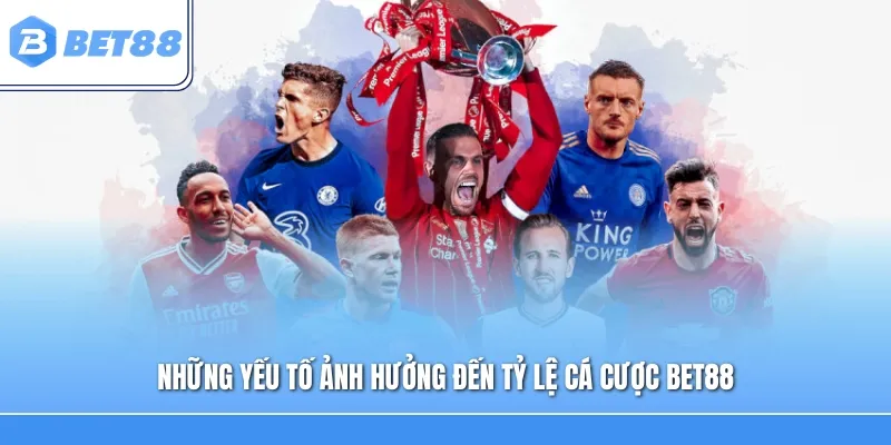 Những yếu tố ảnh hưởng đến tỷ lệ cá cược Bet88